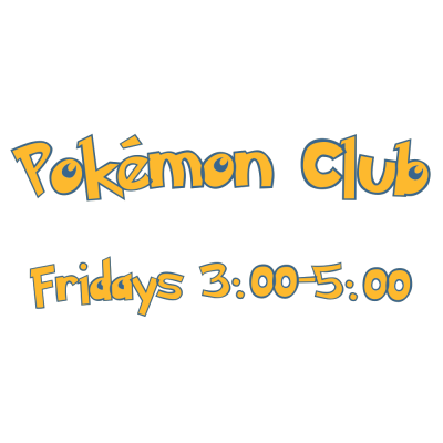 Pokemon Club Fridays 3 pm to 5 pm